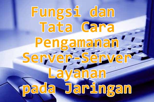 Fungsi dan Tata Cara Pengamanan Server-Server Layanan pada Jaringan